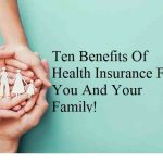 Ten Benefits Of Health Insurance For You And Your Family!