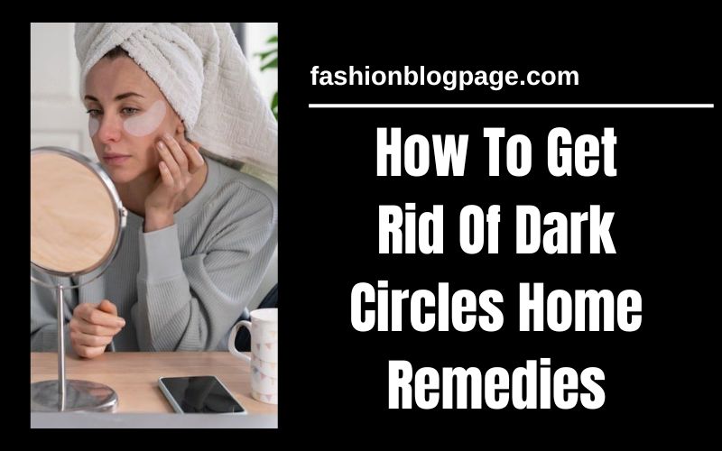 How To Get Rid Of Dark Circles Home Remedies