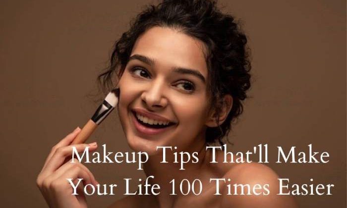 Makeup Tips That’ll Make Your Life 100 Times Easier