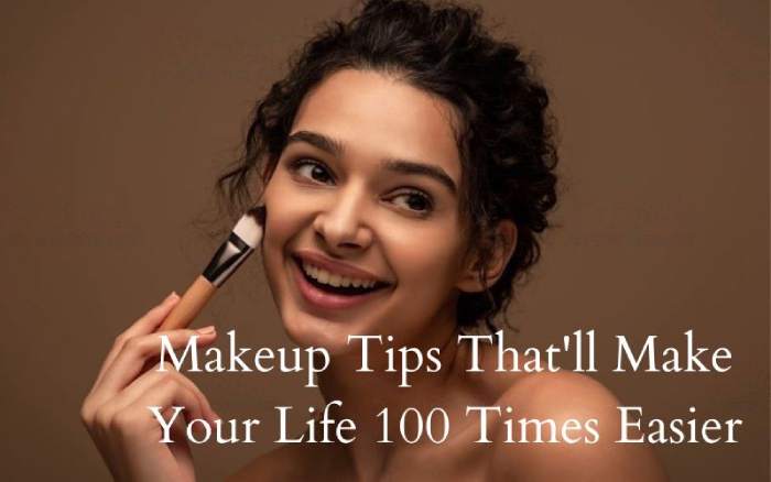 Makeup Tips That'll Make Your Life 100 Times Easier