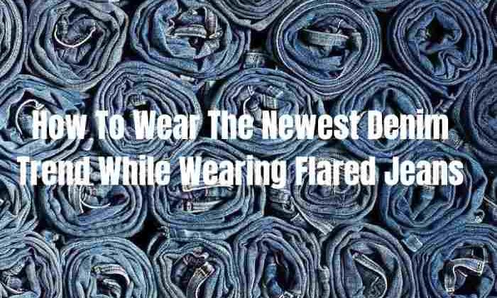 How To Wear The Newest Denim Trend While Wearing Flared Jeans