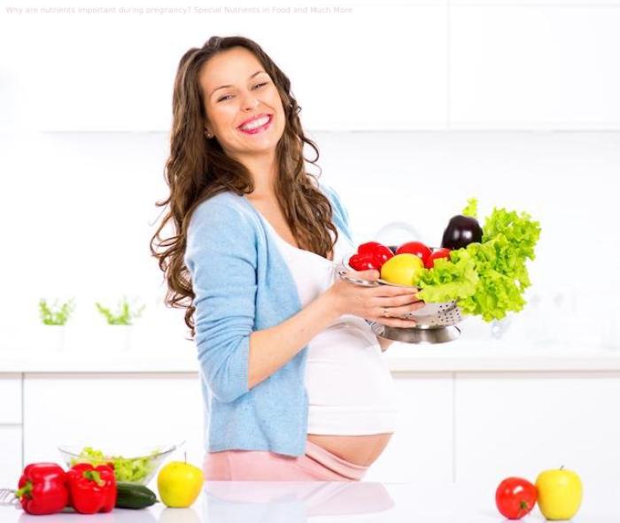 Why are nutrients important during pregnancy? Special Nutrients in Food and Much More